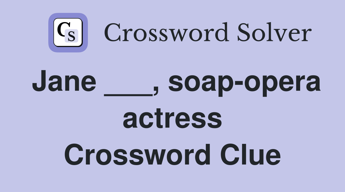 Jane ___, soapopera actress Crossword Clue Answers Crossword Solver